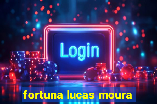 fortuna lucas moura